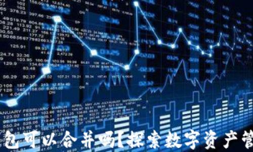 
IM和TP钱包可以合并吗？探索数字资产管理的未来