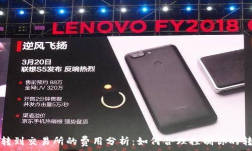   
从钱包转到交易所的费用分析：如何合理控制你的转账成本